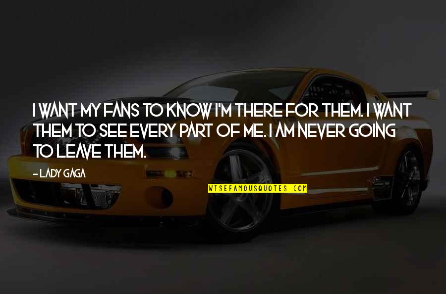 Every Part Of Me Quotes By Lady Gaga: I want my fans to know I'm there