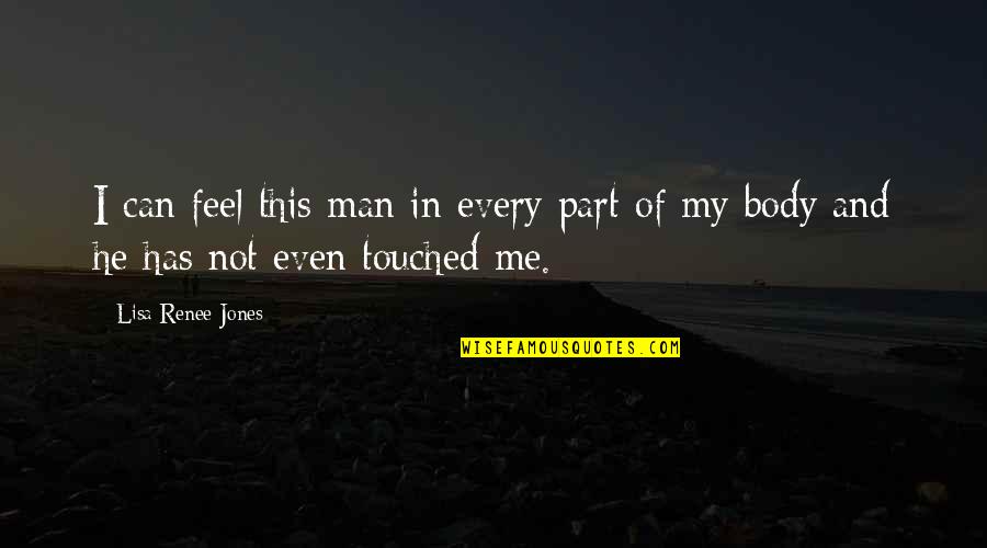 Every Part Of Me Quotes By Lisa Renee Jones: I can feel this man in every part