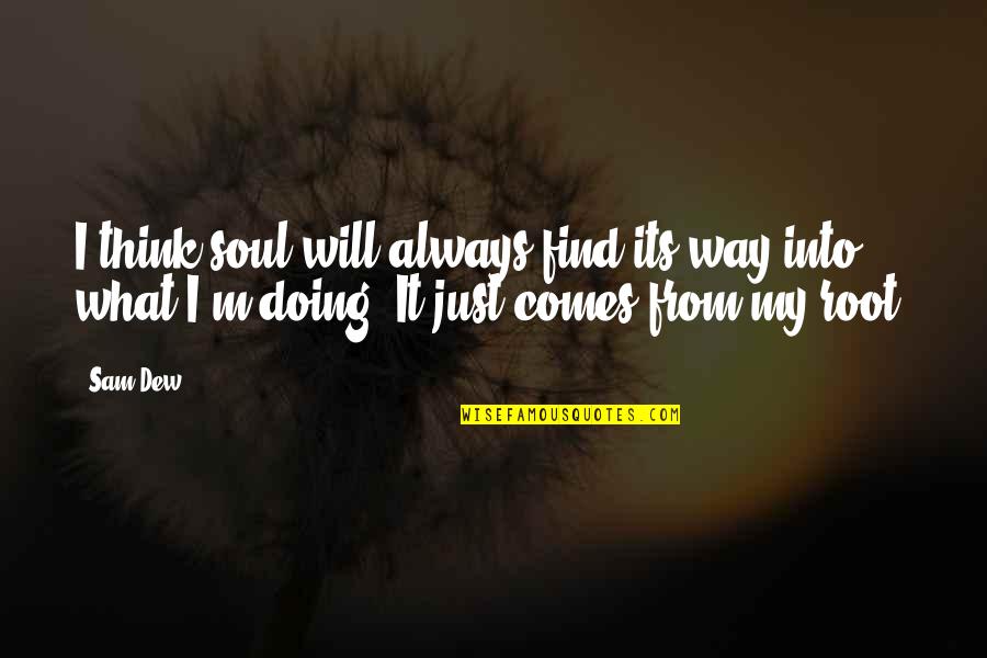 Every Person Makes A Difference Quotes By Sam Dew: I think soul will always find its way