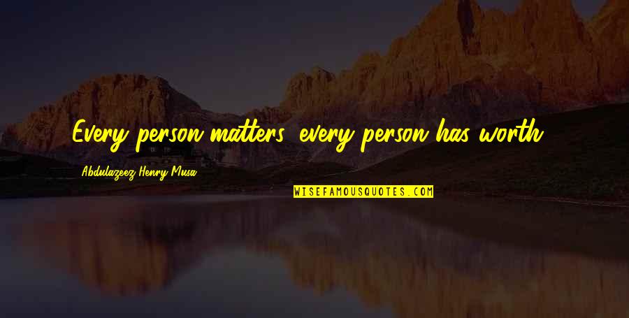 Every Person Matters Quotes By Abdulazeez Henry Musa: Every person matters, every person has worth".