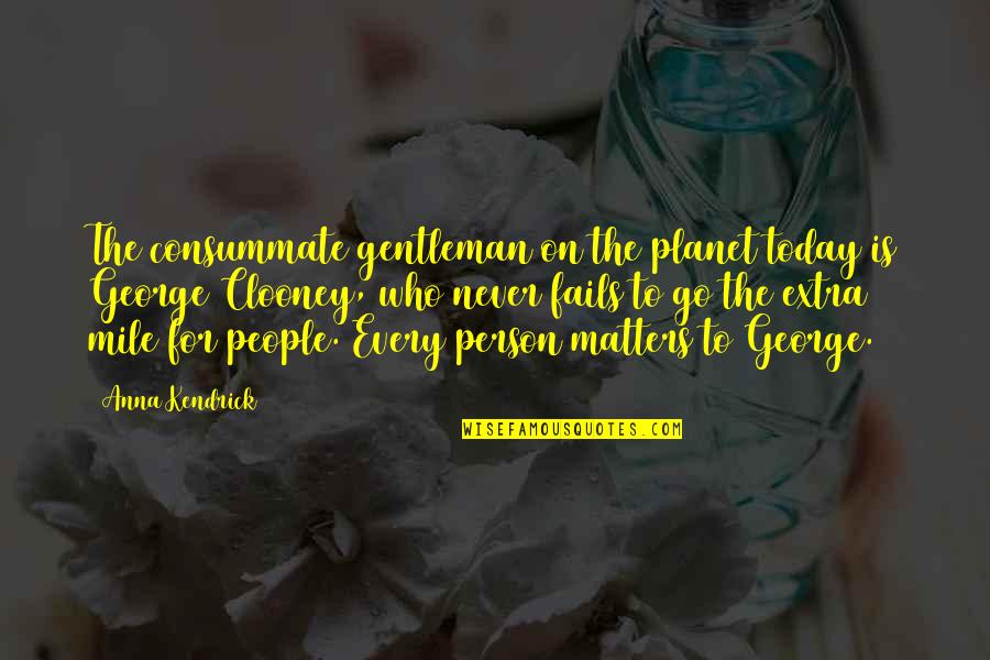 Every Person Matters Quotes By Anna Kendrick: The consummate gentleman on the planet today is