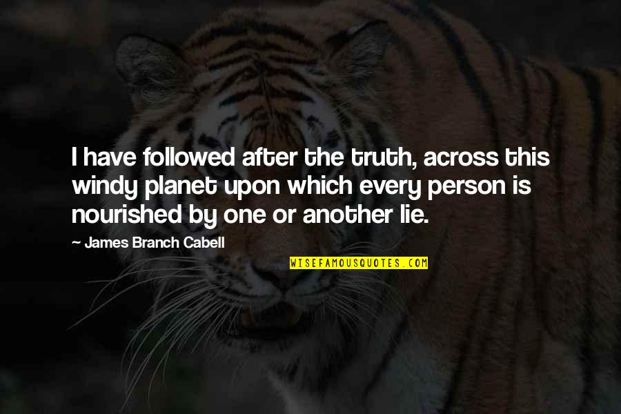 Every Person Quotes By James Branch Cabell: I have followed after the truth, across this