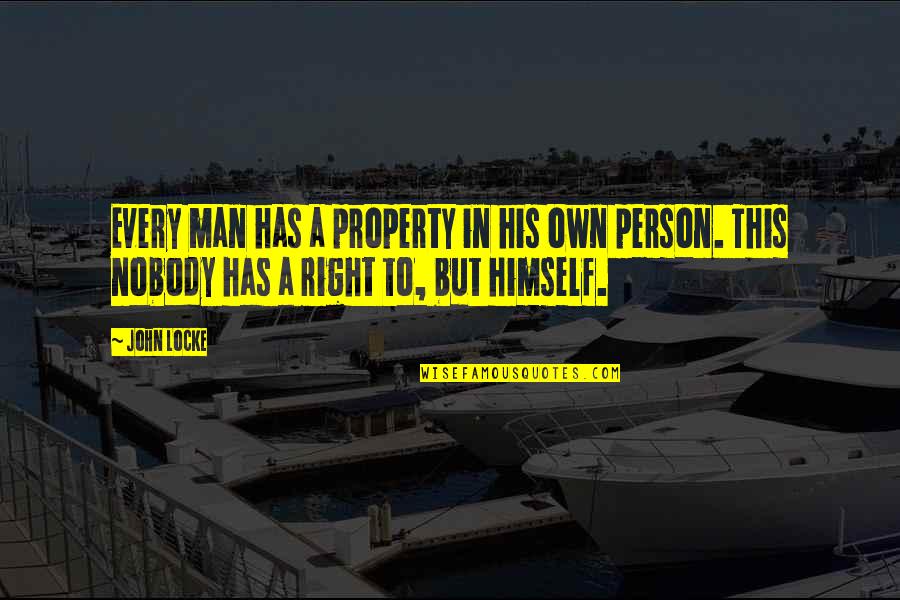 Every Person Quotes By John Locke: Every man has a property in his own