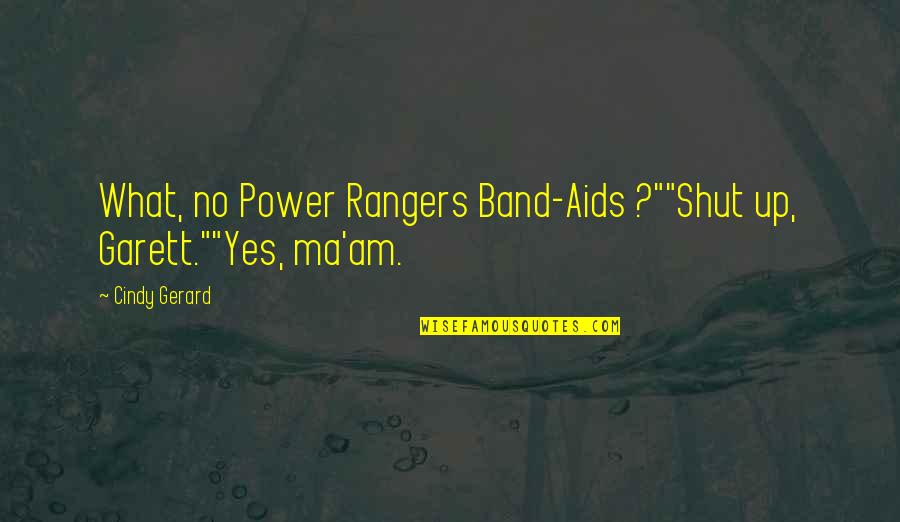 Every Raindrop Quotes By Cindy Gerard: What, no Power Rangers Band-Aids ?""Shut up, Garett.""Yes,