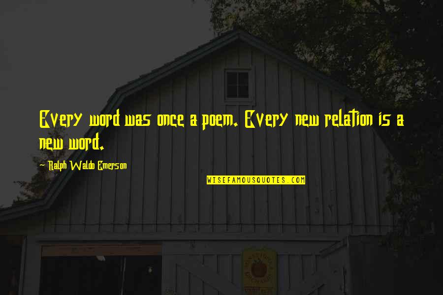 Every Relation Quotes By Ralph Waldo Emerson: Every word was once a poem. Every new