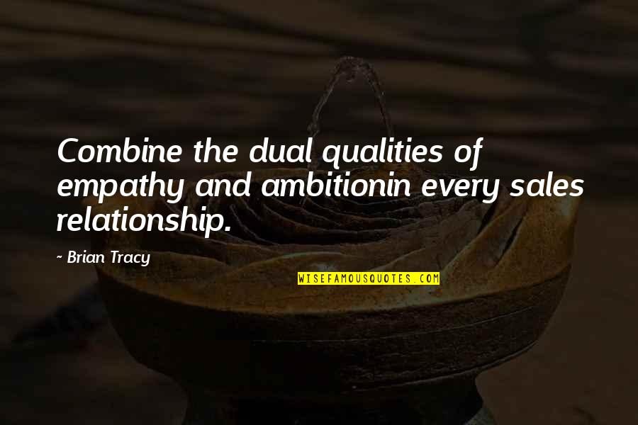 Every Relationship Quotes By Brian Tracy: Combine the dual qualities of empathy and ambitionin