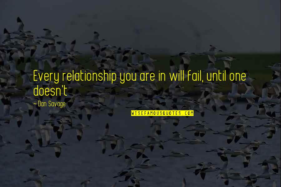 Every Relationship Quotes By Dan Savage: Every relationship you are in will fail, until