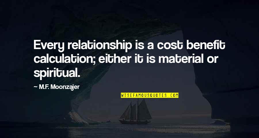 Every Relationship Quotes By M.F. Moonzajer: Every relationship is a cost benefit calculation; either