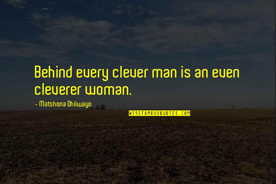 Every Relationship Quotes By Matshona Dhliwayo: Behind every clever man is an even cleverer