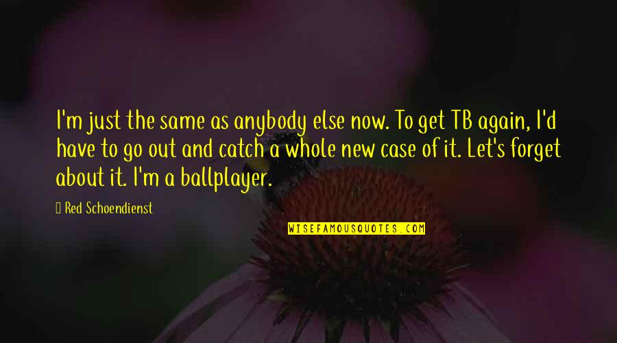 Every Road Leads Somewhere Quotes By Red Schoendienst: I'm just the same as anybody else now.