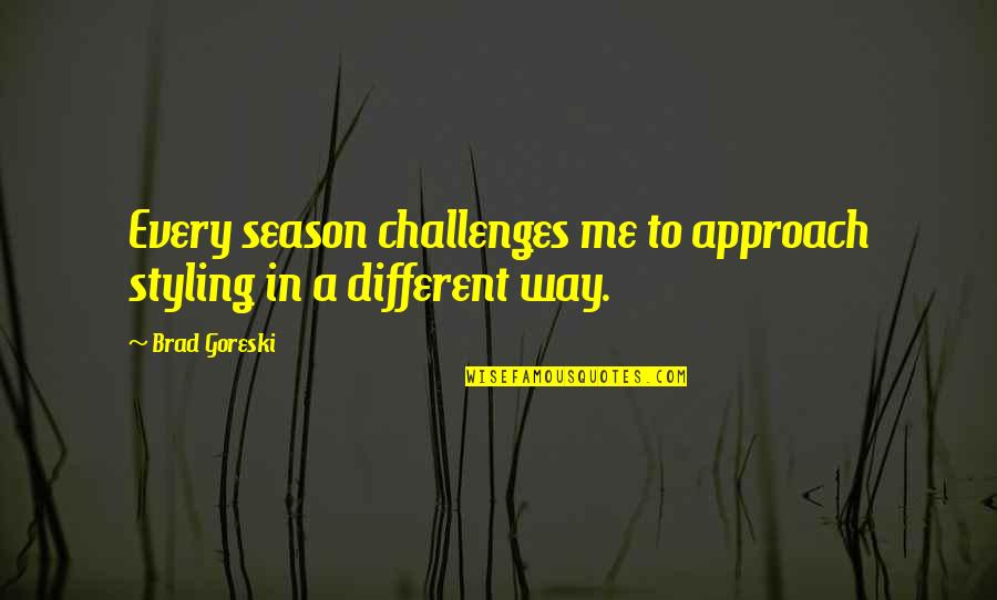 Every Season Quotes By Brad Goreski: Every season challenges me to approach styling in
