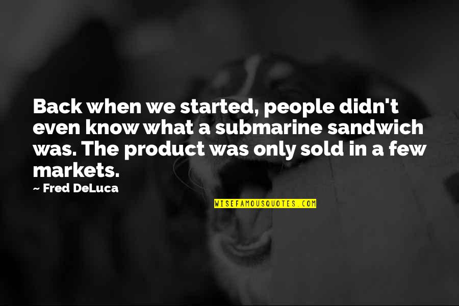 Every Second Counts Memorable Quotes By Fred DeLuca: Back when we started, people didn't even know
