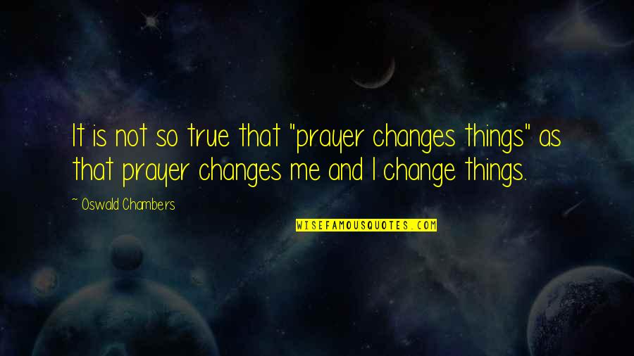 Every Second Counts Memorable Quotes By Oswald Chambers: It is not so true that "prayer changes