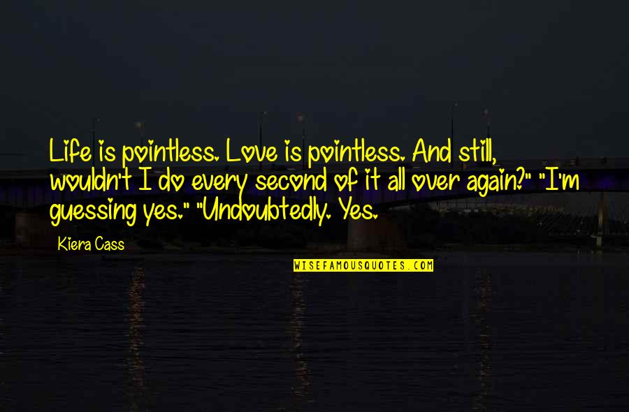 Every Second Love Quotes By Kiera Cass: Life is pointless. Love is pointless. And still, Every Second Love Quotes By Kiera Cass: Life is pointless. Love is pointless. And still,