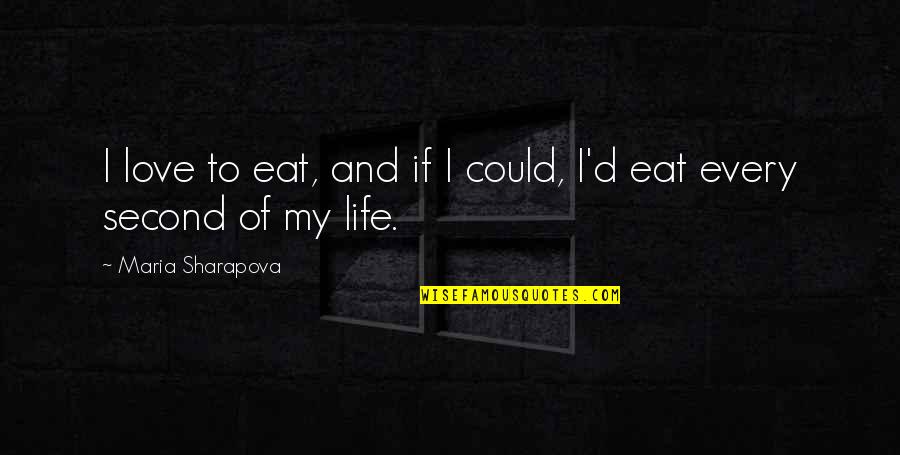 Every Second Love Quotes By Maria Sharapova: I love to eat, and if I could, Every Second Love Quotes By Maria Sharapova: I love to eat, and if I could,
