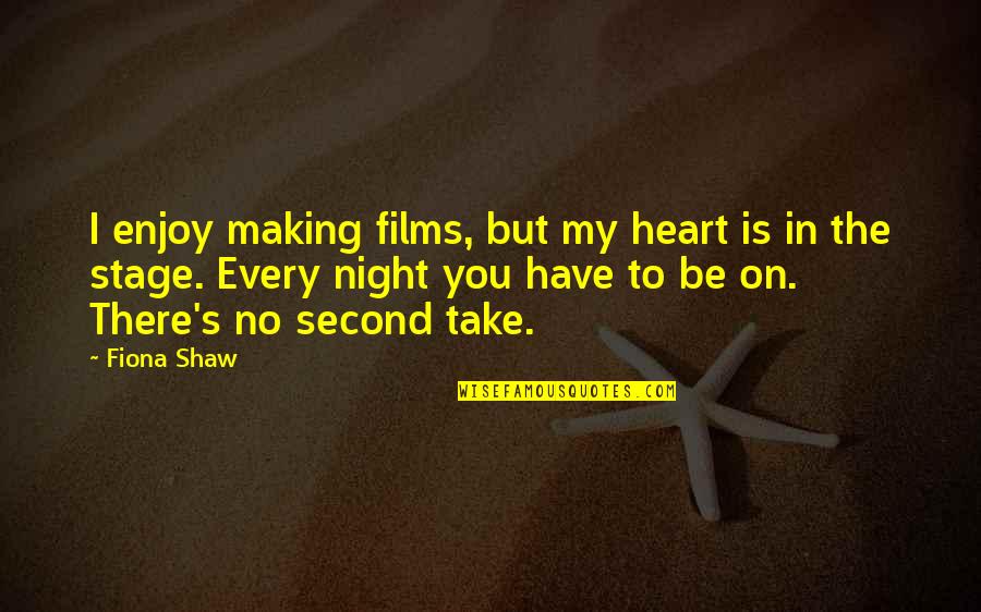 Every Second With You Quotes By Fiona Shaw: I enjoy making films, but my heart is