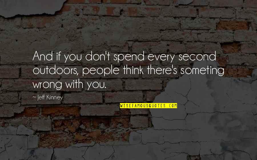 Every Second With You Quotes By Jeff Kinney: And if you don't spend every second outdoors,