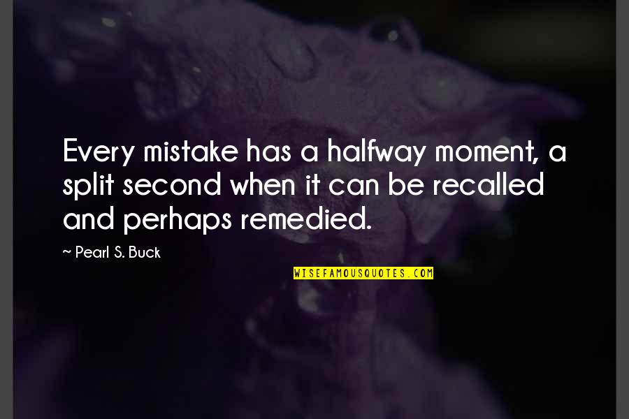 Every Second With You Quotes By Pearl S. Buck: Every mistake has a halfway moment, a split