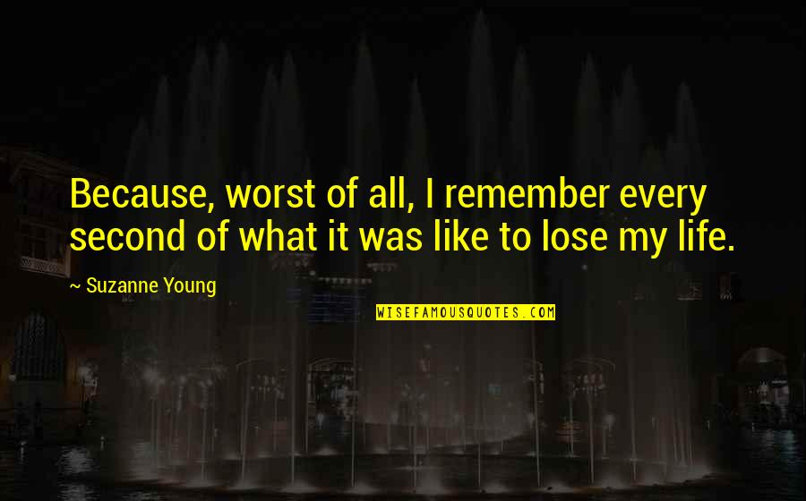 Every Second With You Quotes By Suzanne Young: Because, worst of all, I remember every second