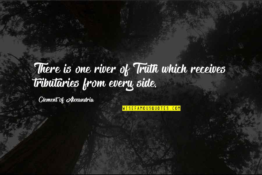 Every Side Quotes By Clement Of Alexandria: There is one river of Truth which receives
