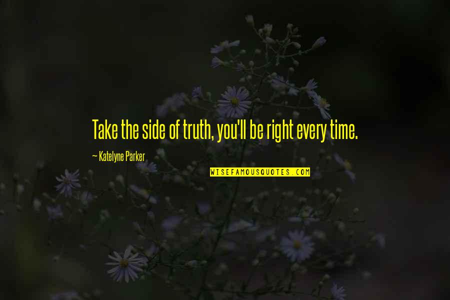 Every Side Quotes By Katelyne Parker: Take the side of truth, you'll be right