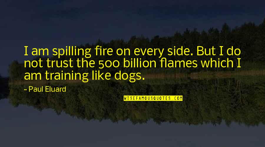 Every Side Quotes By Paul Eluard: I am spilling fire on every side. But