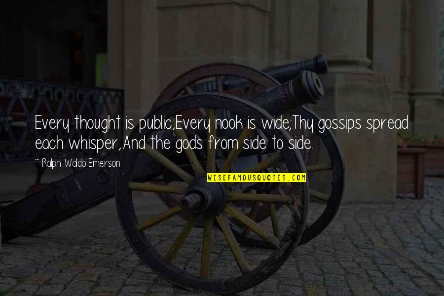 Every Side Quotes By Ralph Waldo Emerson: Every thought is public,Every nook is wide;Thy gossips
