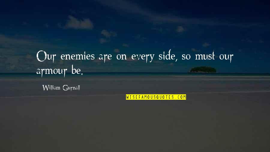 Every Side Quotes By William Gurnall: Our enemies are on every side, so must