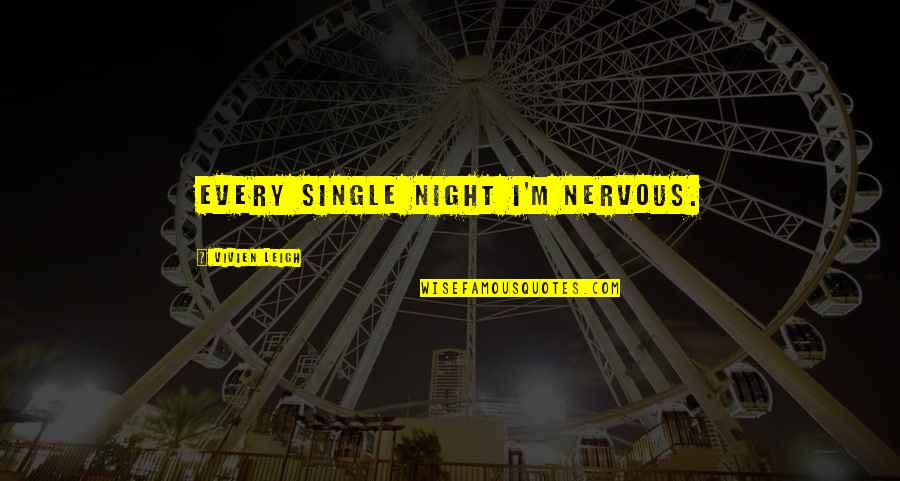 Every Single Night Quotes By Vivien Leigh: Every single night I'm nervous. Every Single Night Quotes By Vivien Leigh: Every single night I'm nervous.