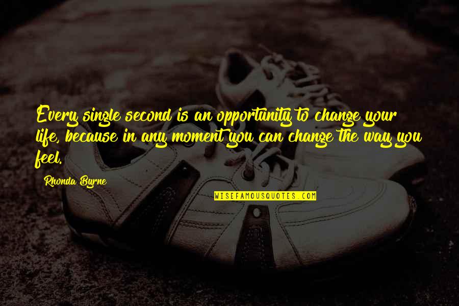 Every Single Second Quotes By Rhonda Byrne: Every single second is an opportunity to change