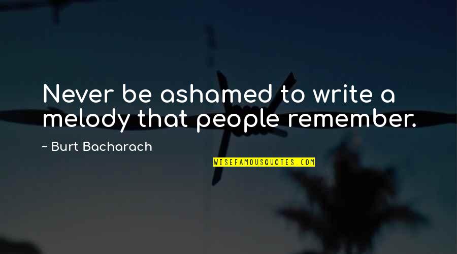Every Sinner Has A Future Quotes By Burt Bacharach: Never be ashamed to write a melody that