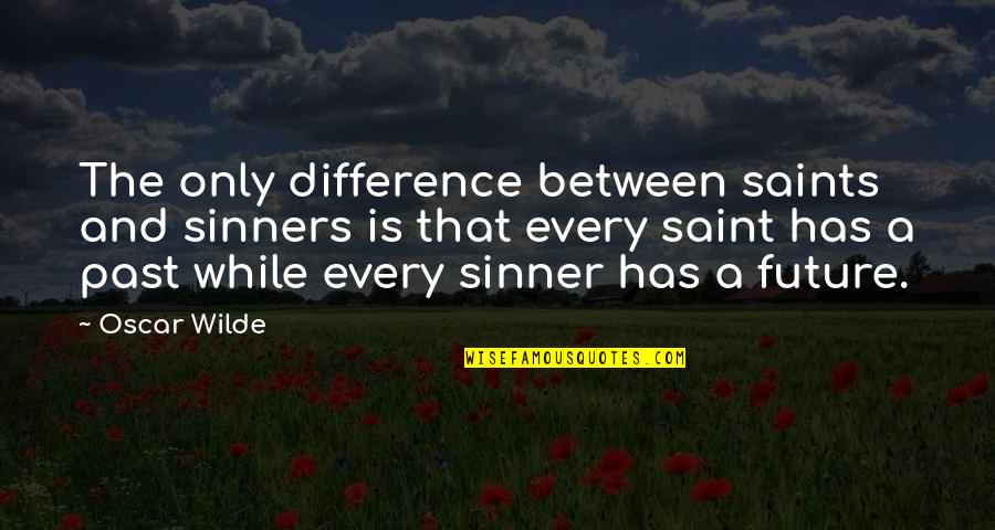 Every Sinner Has A Future Quotes By Oscar Wilde: The only difference between saints and sinners is