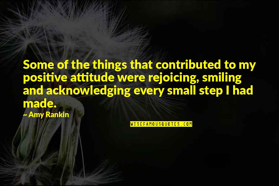 Every Small Step Quotes By Amy Rankin: Some of the things that contributed to my