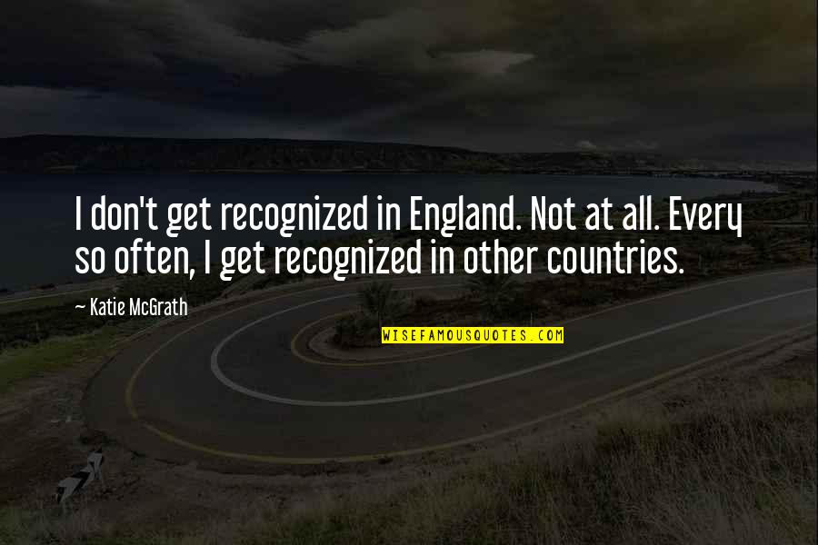 Every So Often Quotes By Katie McGrath: I don't get recognized in England. Not at