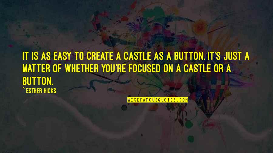 Every Song I Hear Reminds Me Of You Quotes By Esther Hicks: It is as easy to create a castle