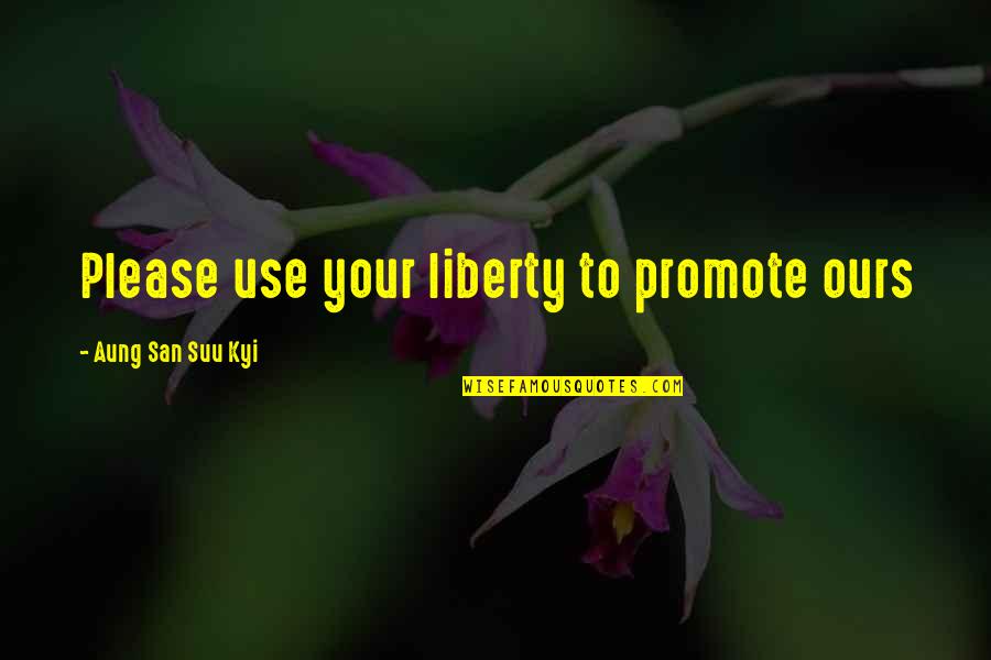 Every Start Has An End Quotes By Aung San Suu Kyi: Please use your liberty to promote ours