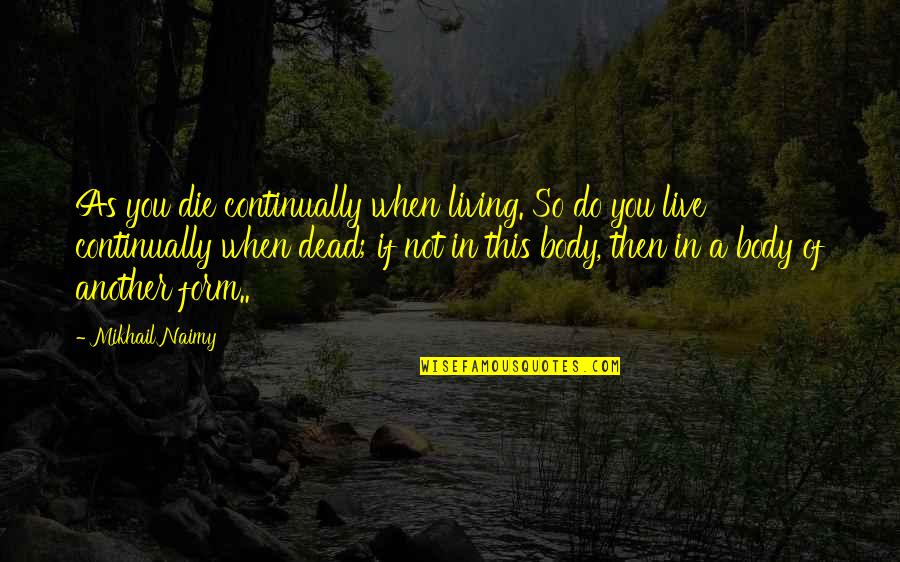 Every Start Has An End Quotes By Mikhail Naimy: As you die continually when living. So do