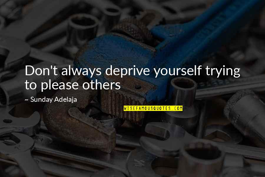 Every Start Has An End Quotes By Sunday Adelaja: Don't always deprive yourself trying to please others