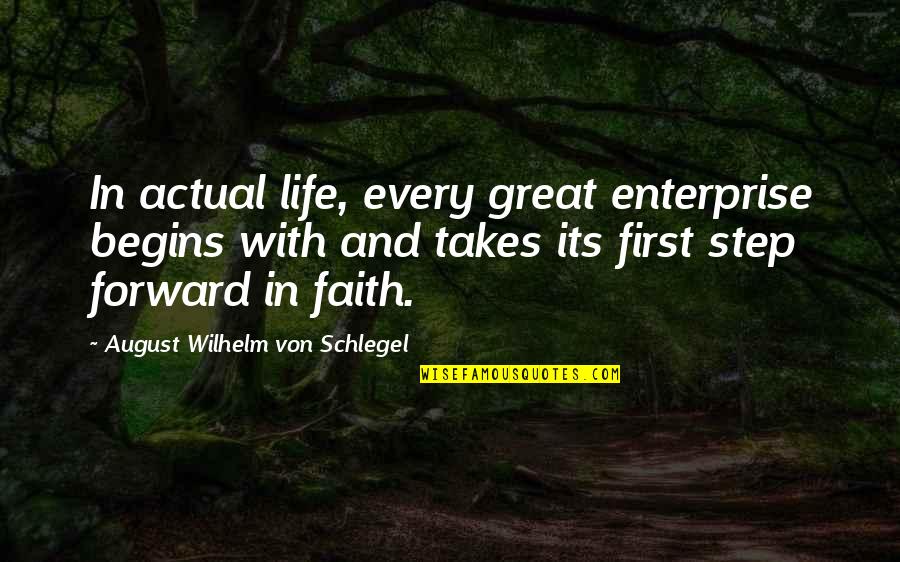 Every Step Forward Quotes By August Wilhelm Von Schlegel: In actual life, every great enterprise begins with