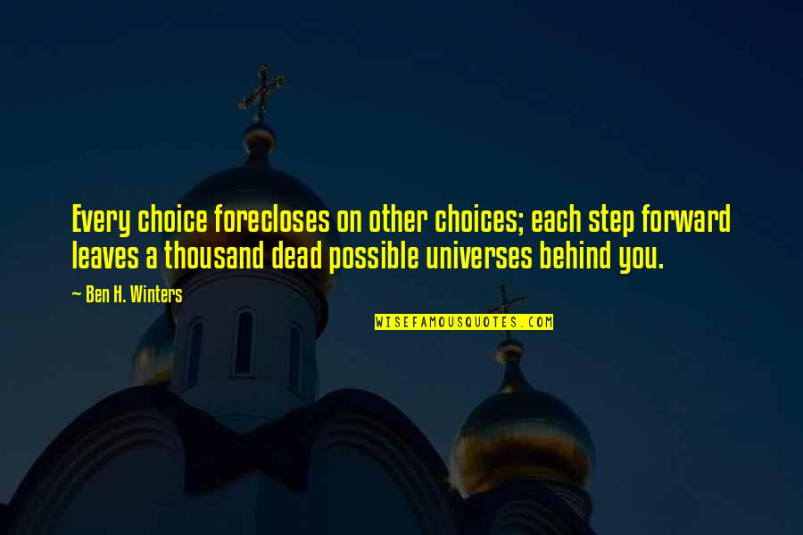 Every Step Forward Quotes By Ben H. Winters: Every choice forecloses on other choices; each step