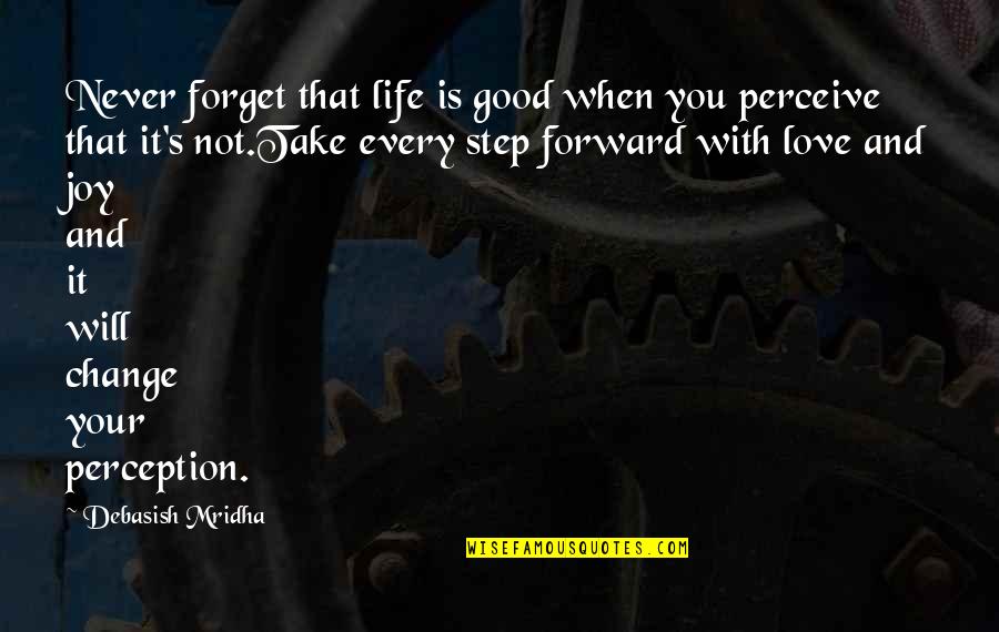 Every Step Forward Quotes By Debasish Mridha: Never forget that life is good when you