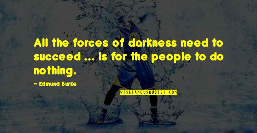 Every Step Forward Quotes By Edmund Burke: All the forces of darkness need to succeed