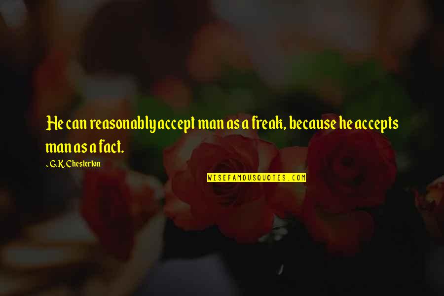 Every Step Forward Quotes By G.K. Chesterton: He can reasonably accept man as a freak,