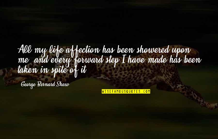 Every Step Forward Quotes By George Bernard Shaw: All my life affection has been showered upon