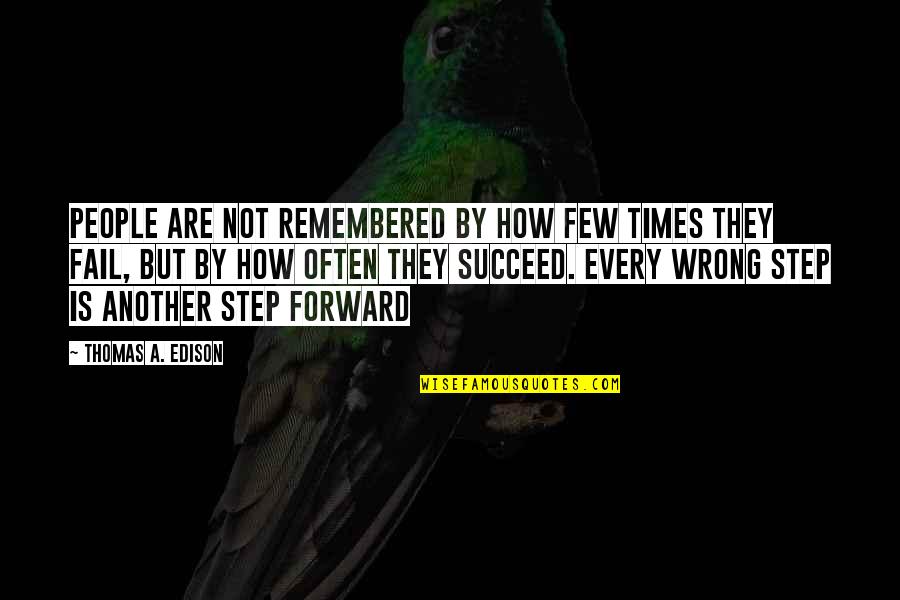 Every Step Forward Quotes By Thomas A. Edison: People are not remembered by how few times