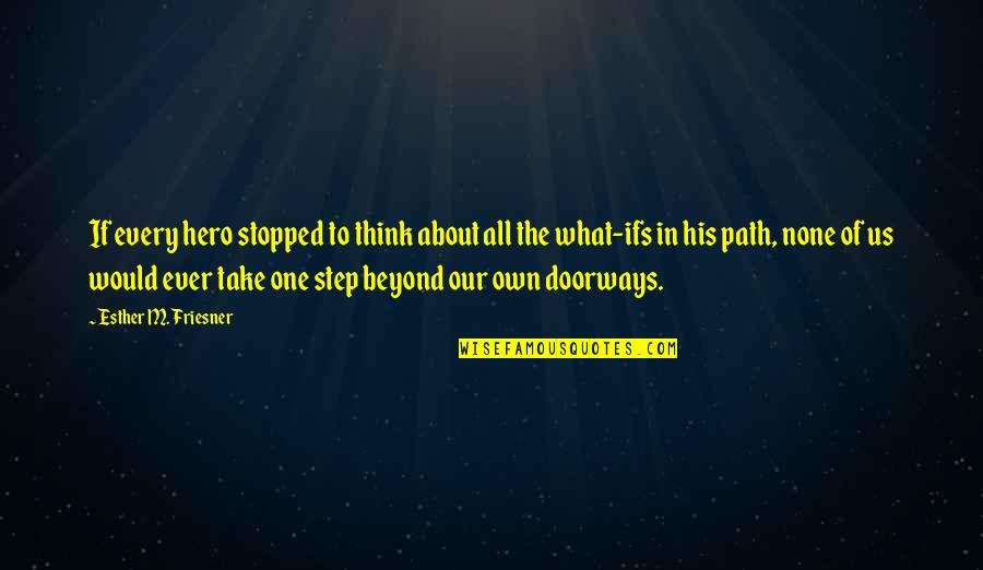 Every Step We Take Quotes By Esther M. Friesner: If every hero stopped to think about all Every Step We Take Quotes By Esther M. Friesner: If every hero stopped to think about all