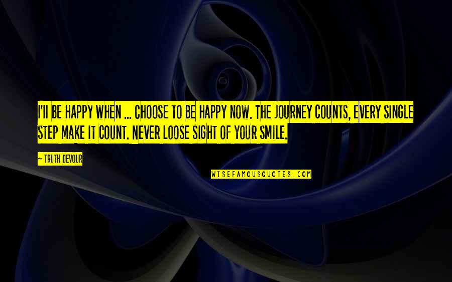 Every Step You Make Quotes By Truth Devour: I'II be happy when ... Choose to be