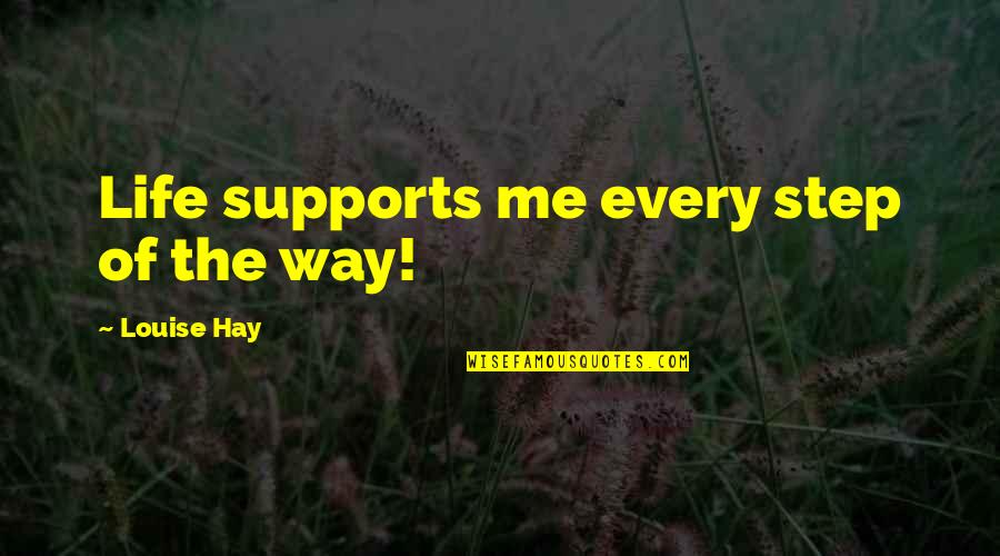 Every Steps Quotes By Louise Hay: Life supports me every step of the way!