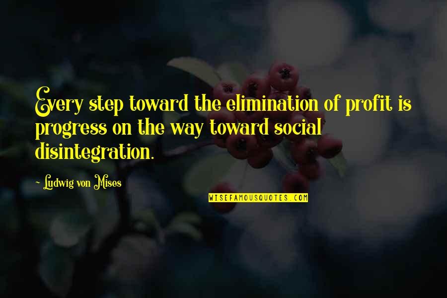 Every Steps Quotes By Ludwig Von Mises: Every step toward the elimination of profit is