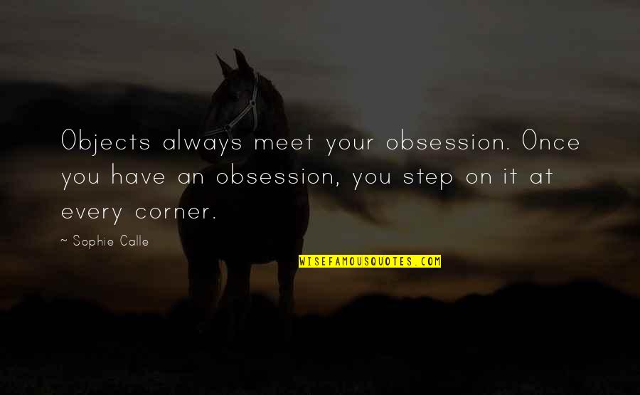 Every Steps Quotes By Sophie Calle: Objects always meet your obsession. Once you have